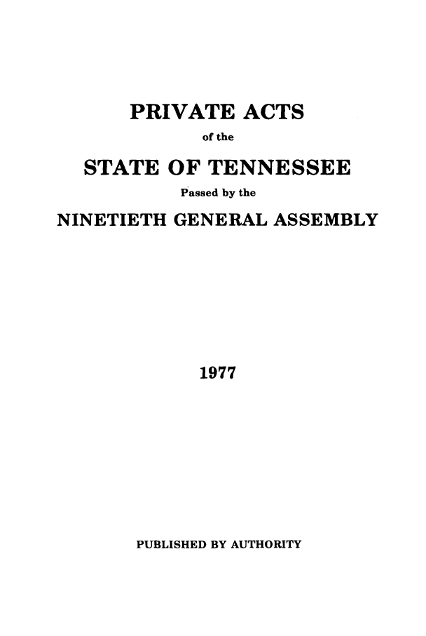 handle is hein.ssl/sstn0111 and id is 1 raw text is: PRIVATE ACTS
of the
STATE OF TENNESSEE
Passed by the
NINETIETH GENERAL ASSEMBLY
1977

PUBLISHED BY AUTHORITY


