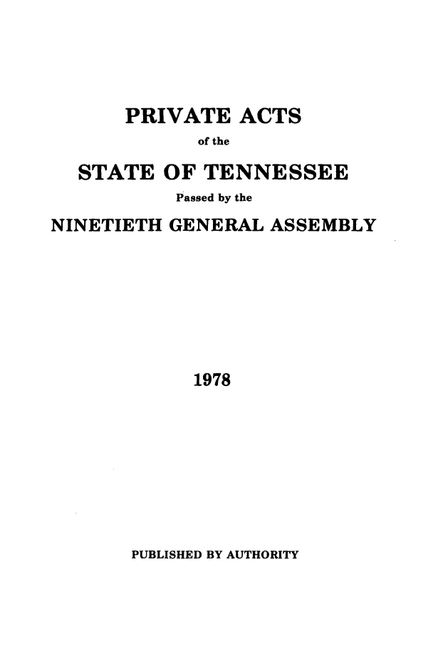 handle is hein.ssl/sstn0114 and id is 1 raw text is: PRIVATE ACTS
of the
STATE OF TENNESSEE
Passed by the
NINETIETH GENERAL ASSEMBLY
1978

PUBLISHED BY AUTHORITY


