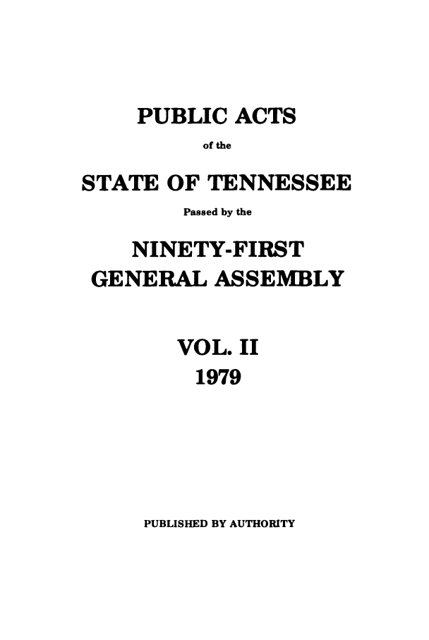 handle is hein.ssl/sstn0116 and id is 1 raw text is: PUBLIC ACTS
of the
STATE OF TENNESSEE
Passed by the
NINETY-FIRST
GENERAL ASSEMBLY
VOL. 11
1979

PUBLISHED BY AUTHORITY


