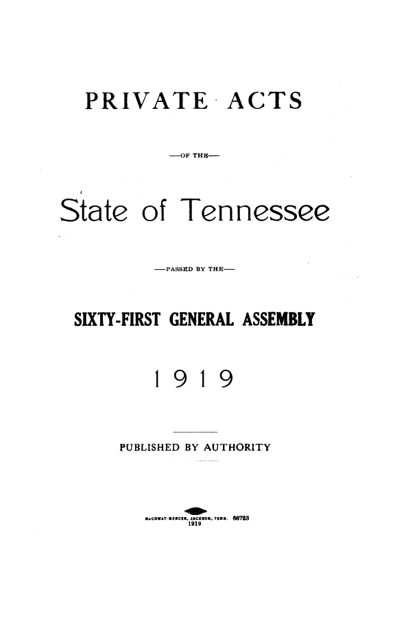 handle is hein.ssl/sstn0161 and id is 1 raw text is: PRIVATE
-OF THH-

ACTS

Tennessee

-PASSSD BY THE-
SIXTY-FIRST GENERAL ASSEMBLY

I

9

1

9

PUBLISHED BY AUTHORITY

M.COWAT SERCIR. JACKSON. TER6. 66M
1919

State of


