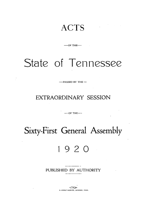 handle is hein.ssl/sstn0162 and id is 1 raw text is: ACTS
-OF THE-
State of Tennessee

-PASSED BY THE -
EXTRAORDINARY SESSION
-OF THE-
Sixty-First General Assembly

1

9

20

PUBLISHED BY AUTHORITY

4 CWTMRE.JACKSON. TENN.



