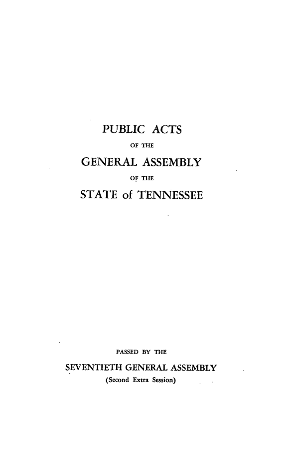handle is hein.ssl/sstn0191 and id is 1 raw text is: PUBLIC ACTS
OF THE
GENERAL ASSEMBLY
OF THE
STATE of TENNESSEE
PASSED BY THE
SEVENTIETH GENERAL ASSEMBLY
(Second Extra Session)


