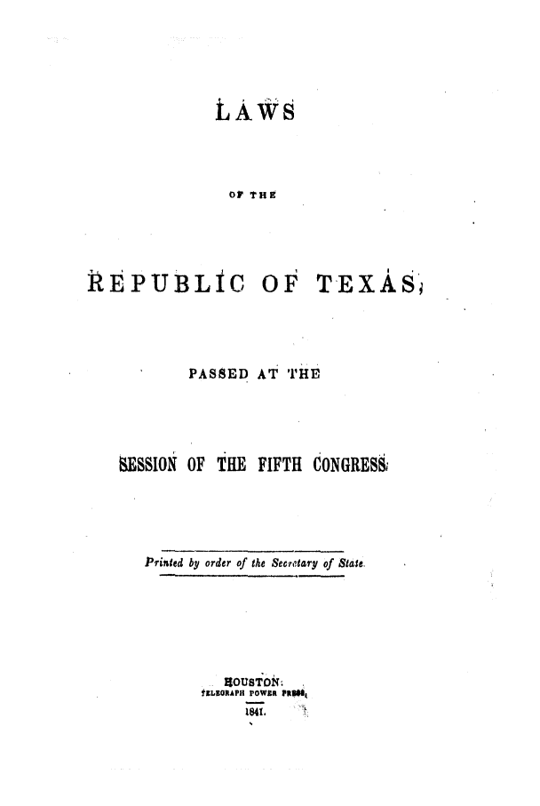 handle is hein.ssl/sstx0171 and id is 1 raw text is: LAWS
OF~ THE

REPUBLfC

OF TEXASi

PASSED AT THE
SESSION OF    THE   FIFTH   CONGRESS;
Printed by order of the Sec retary of Stte.

' OUSTON;
fZLEGRAPII 1OWSR FRUIA


