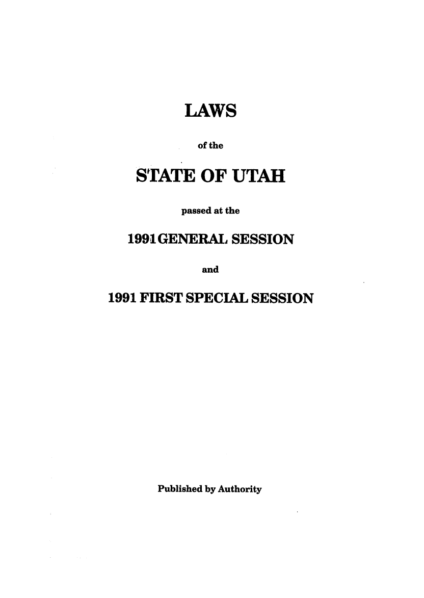 handle is hein.ssl/ssut0018 and id is 1 raw text is: LAWS
of the
STATE OF UTAH
passed at the
1991 GENERAL SESSION
and
1991 FIRST SPECIAL SESSION

Published by Authority


