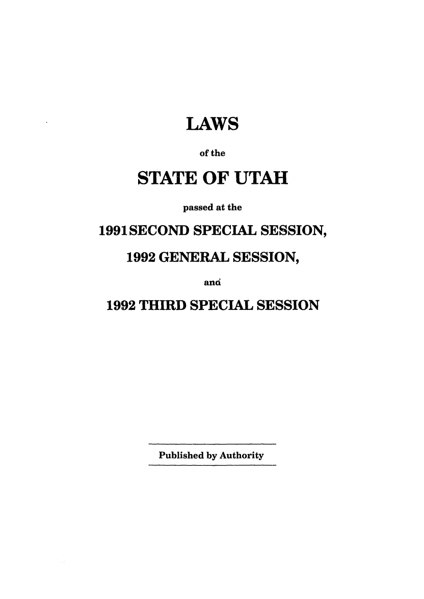 handle is hein.ssl/ssut0019 and id is 1 raw text is: LAWS
of the
STATE OF UTAH
passed at the
1991 SECOND SPECIAL SESSION,
1992 GENERAL SESSION,
and
1992 THIRD SPECIAL SESSION

Published by Authority


