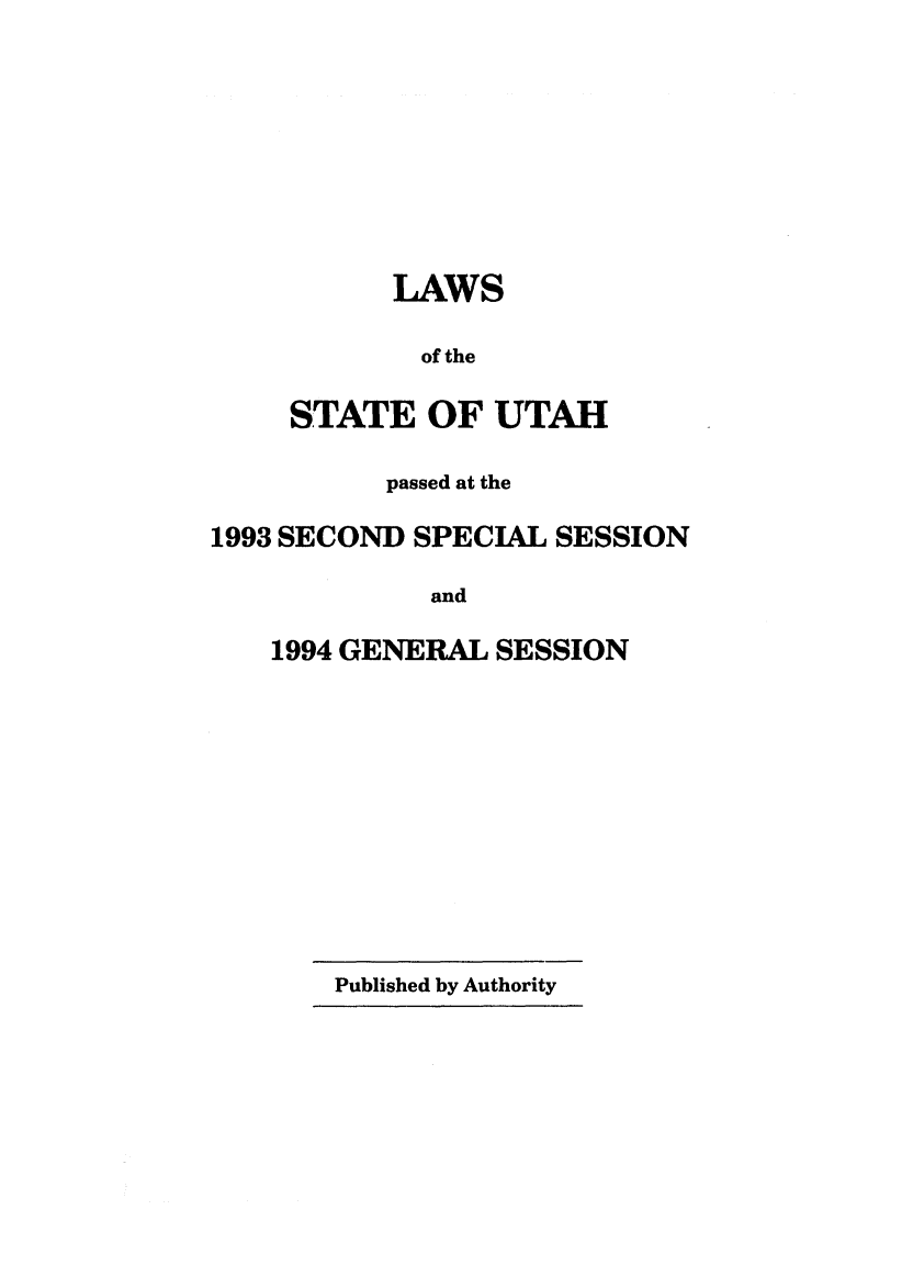 handle is hein.ssl/ssut0021 and id is 1 raw text is: LAWS

STATE

of the
OF UTAH

passed at the
1993 SECOND SPECIAL SESSION
and
1994 GENERAL SESSION

Published by Authority


