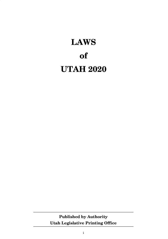 handle is hein.ssl/ssut0158 and id is 1 raw text is: LAWS
of
UTAH 2020

Published by Authority
Utah Legislative Printing Office

i


