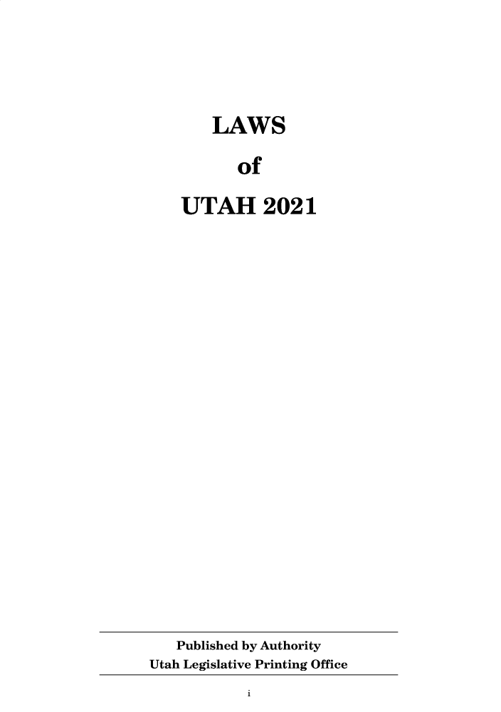 handle is hein.ssl/ssut0160 and id is 1 raw text is: LAWS
of
UTAH 2021

Published by Authority
Utah Legislative Printing Office

i


