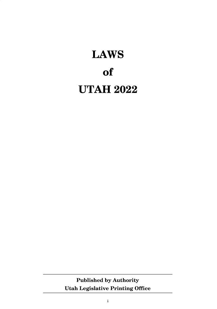 handle is hein.ssl/ssut0161 and id is 1 raw text is: LAWS
of
UTAH 2022

Published by Authority
Utah Legislative Printing Office

i


