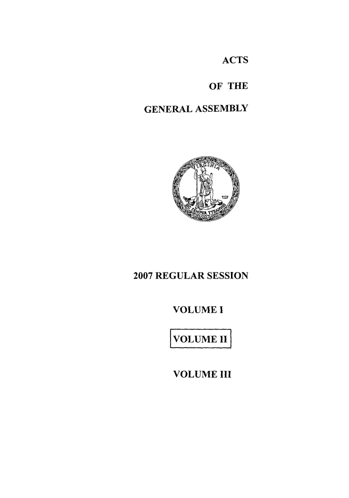 handle is hein.ssl/ssva0036 and id is 1 raw text is: ACTS
OF THE
GENERAL ASSEMBLY

2007 REGULAR SESSION
VOLUME I
fVOLUMEII

VOLUME III


