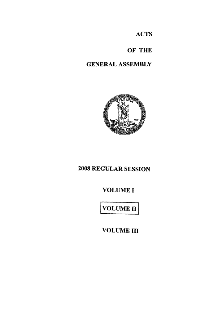 handle is hein.ssl/ssva0039 and id is 1 raw text is: ACTS
OF THE
GENERAL ASSEMBLY

2008 REGULAR SESSION
VOLUME I
VOLUMEII

VOLUME III


