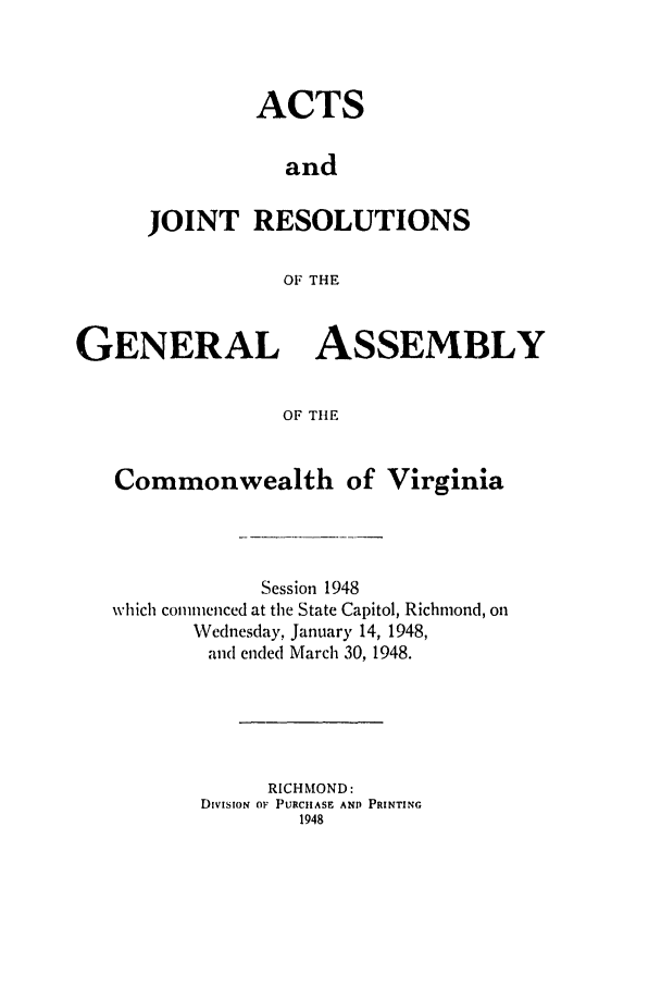 handle is hein.ssl/ssva0153 and id is 1 raw text is: ACTS
and
JOINT RESOLUTIONS
OF THE

GENERAL ASSEMBLY
OF TIlE
Commonwealth of Virginia

Session 1948
which commenced at the State Capitol, Richmond, on
Wednesday, January 14, 1948,
and ended March 30, 1948.
RICHMOND:
DivisioN OF PURCHASE ANID PRINTING
1948


