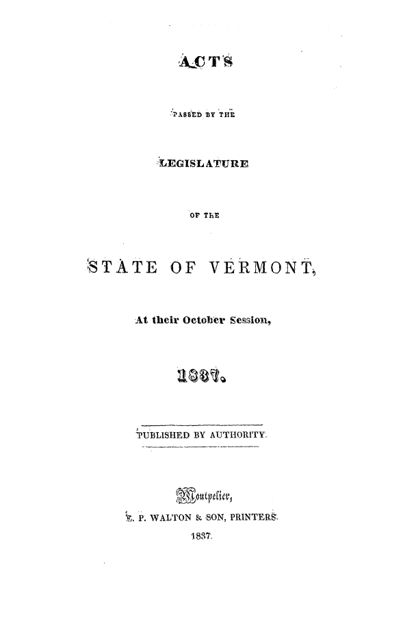 handle is hein.ssl/ssvt0134 and id is 1 raw text is: LEGISLATURE
OF ThE

STATE

OF VERMONT,

At their October Session,
'PUBLISHED BY AUTHORITY,
E. P. WALTON k SON, PRINTERS
18317


