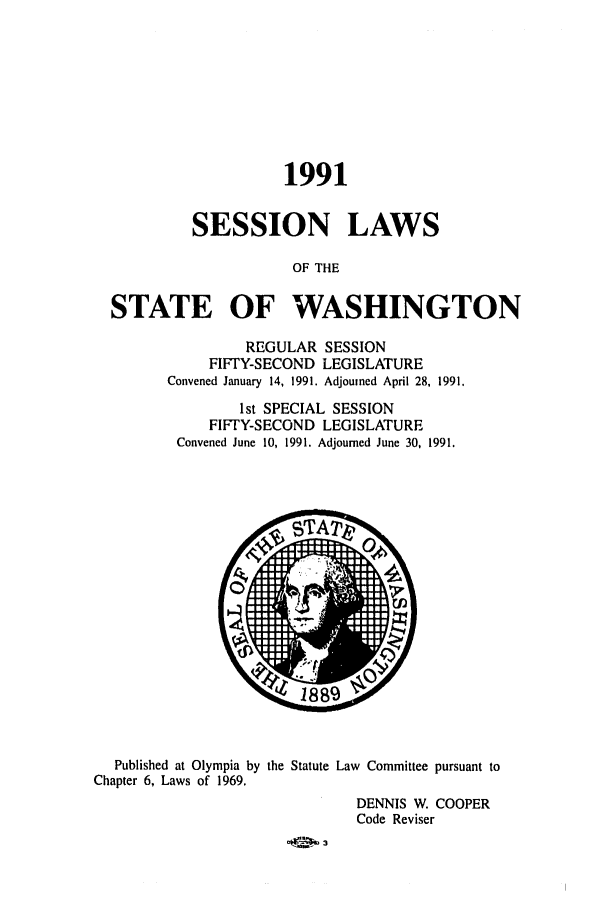 handle is hein.ssl/sswa0034 and id is 1 raw text is: 1991
SESSION LAWS
OF THE
STATE OF WASHINGTON

REGULAR SESSION
FIFTY-SECOND LEGISLATURE
Convened January 14, 1991. Adjourned April 28, 1991.
1st SPECIAL SESSION
FIFTY-SECOND LEGISLATURE
Convened June 10, 1991. Adjourned June 30, 1991.

Published at Olympia by the
Chapter 6, Laws of 1969.

Statute Law Committee pursuant to

DENNIS W. COOPER
Code Reviser


