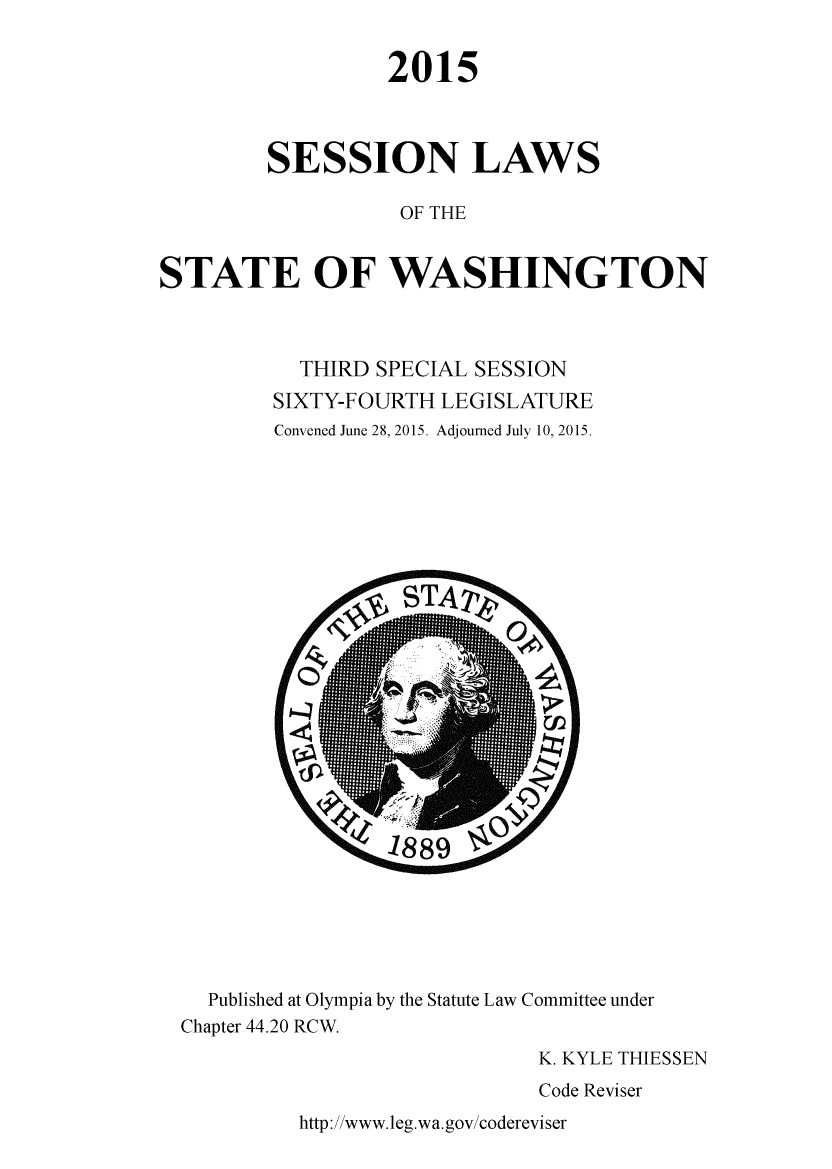 handle is hein.ssl/sswa0159 and id is 1 raw text is: 


                  2015



         SESSION LAWS

                   OF THE


STATE OF WASHINGTON



           THIRD SPECIAL SESSION
         SIXTY-FOURTH LEGISLATURE
         Convened June 28, 2015. Adjourned July 10, 2015.



























    Published at Olympia by the Statute Law Committee under
  Chapter 44.20 RCW.
                              K. KYLE THIESSEN
                              Code Reviser


http://www.leg.wa.gov/codereviser


