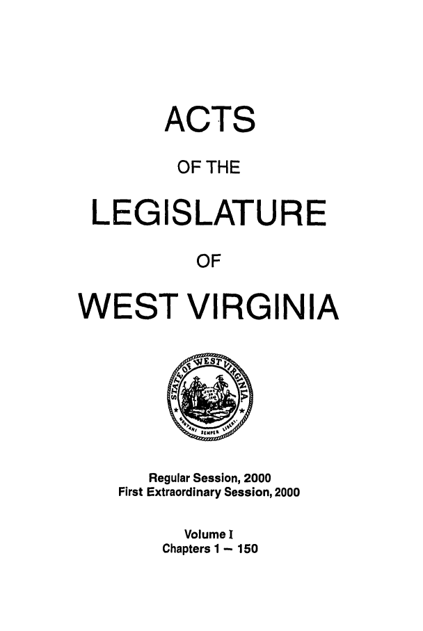 handle is hein.ssl/sswv0001 and id is 1 raw text is: ACTS
OF THE
LEGISLATURE
OF
WEST VIRGINIA

Regular Session, 2000
First Extraordinary Session, 2000
Volume I
Chapters I - 150


