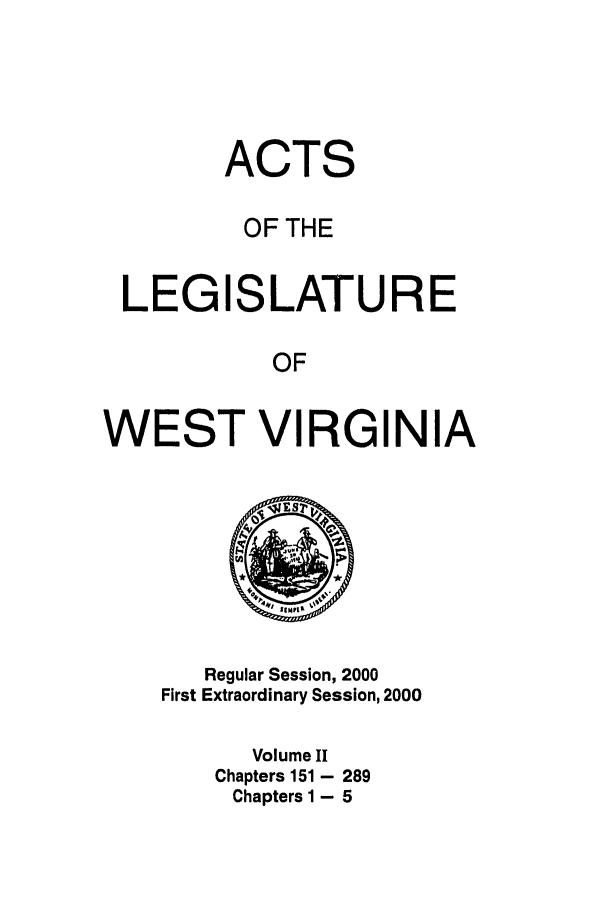 handle is hein.ssl/sswv0002 and id is 1 raw text is: ACTS
OF THE
LEGISLATURE
OF
WEST VIRGINIA

Regular Session, 2000
First Extraordinary Session, 2000
Volume II
Chapters 151 - 289
Chapters 1 - 5


