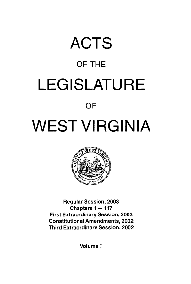 handle is hein.ssl/sswv0009 and id is 1 raw text is: ACTS
OF THE
LEG ISLATU RE
OF
WEST VIRGINIA

Regular Session, 2003
Chapters 1 - 117
First Extraordinary Session, 2003
Constitutional Amendments, 2002
Third Extraordinary Session, 2002

Volume I


