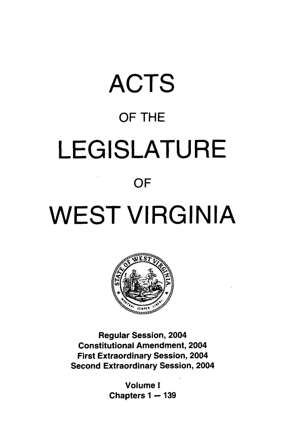 handle is hein.ssl/sswv0012 and id is 1 raw text is: ACTS
OF THE
LEGISLATURE
OF
WEST VIRGINIA

Regular Session, 2004
Constitutional Amendment, 2004
First Extraordinary Session, 2004
Second Extraordinary Session, 2004
Volume I
Chapters 1 - 139


