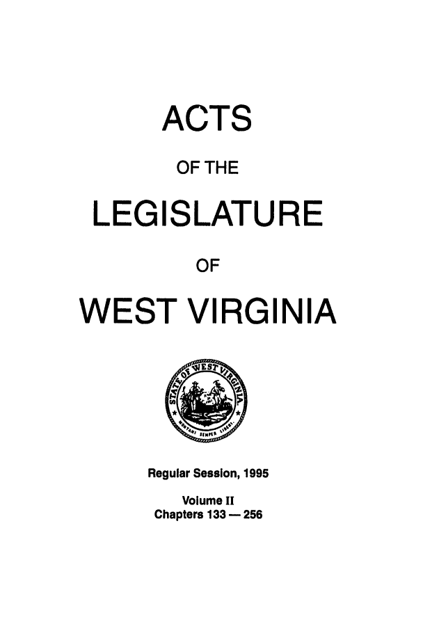 handle is hein.ssl/sswv0019 and id is 1 raw text is: ACTS
OF THE
LEGISLATURE
OF
WEST VIRGINIA

Regular Session, 1995
Volume II
Chapters 133 - 256


