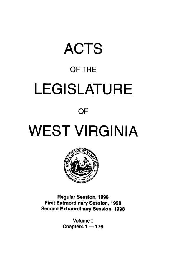 handle is hein.ssl/sswv0024 and id is 1 raw text is: ACTS
OF THE
LEGISLATURE
OF
WEST VIRGINIA

Regular Session, 1998
First Extraordinary Session, 1998
Second Extraordinary Session, 1998
Volume I
Chapters I - 176


