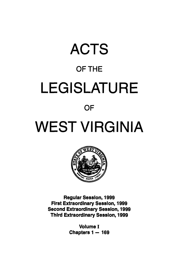 handle is hein.ssl/sswv0026 and id is 1 raw text is: ACTS
OF THE
LEGISLATURE
OF
WEST VIRGINIA

Regular Session, 1999
First Extraordinary Session, 1999
Second Extraordinary Session, 1999
Third Extraordinary Session, 1999
Volume I
Chapters I - 169


