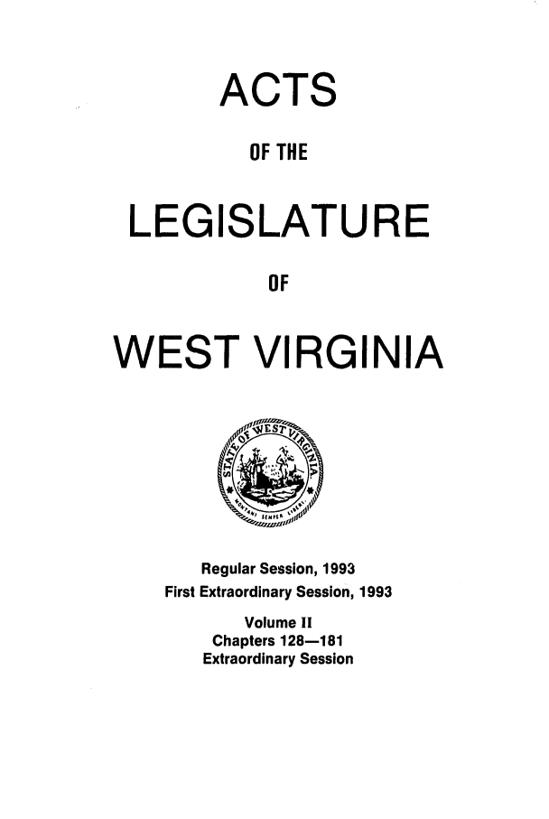 handle is hein.ssl/sswv0037 and id is 1 raw text is: ACTS
OF THE
LEGISLATURE
OF
WEST VIRGINIA

Regular Session, 1993
First Extraordinary Session, 1993
Volume I!
Chapters 128-181
Extraordinary Session


