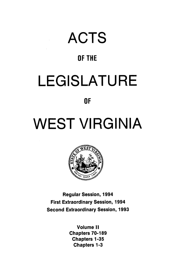 handle is hein.ssl/sswv0039 and id is 1 raw text is: ACTS
OF THE
LEGISLATURE
OF
WEST VIRGINIA

Regular Session, 1994
First Extraordinary Session, 1994
Second Extraordinary Session, 1993
Volume II
Chapters 70-189
Chapters 1-35
Chapters 1-3


