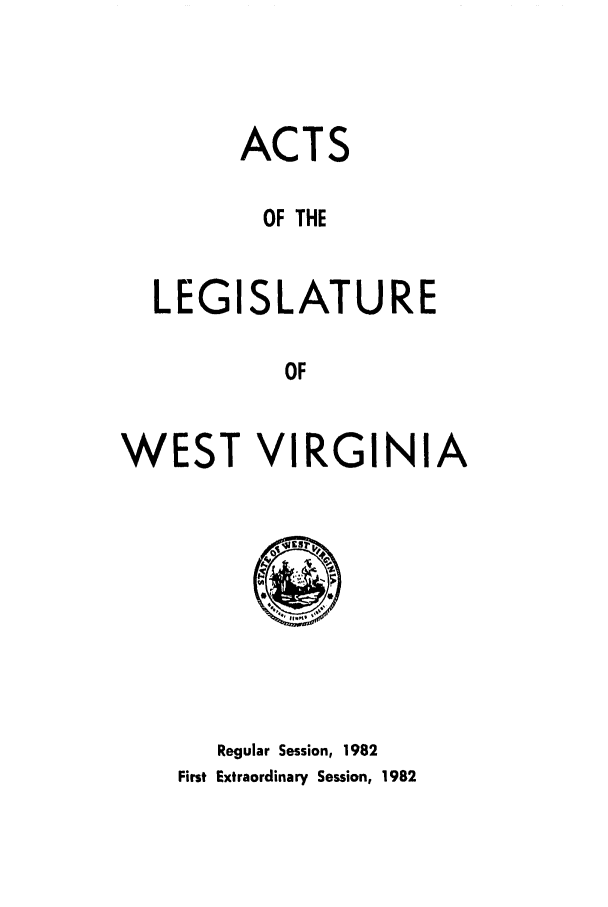 handle is hein.ssl/sswv0047 and id is 1 raw text is: ACTS
OF THE
LEGISLATURE
OF

WEST

V

RGINIA

Regular Session, 1982
First Extraordinary Session, 1982


