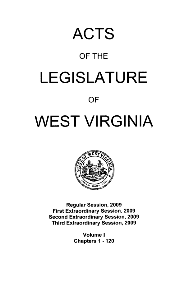 handle is hein.ssl/sswv0050 and id is 1 raw text is: ACTS
OF THE
LEGISLATURE
OF
WEST VI RGIN IA

Regular Session, 2009
First Extraordinary Session, 2009
Second Extraordinary Session, 2009
Third Extraordinary Session, 2009
Volume I
Chapters 1 - 120


