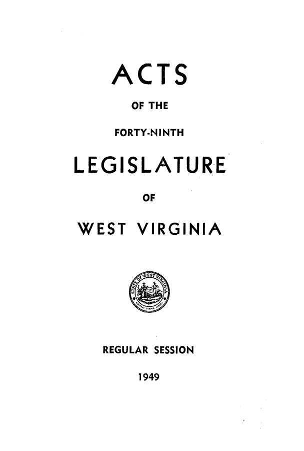 handle is hein.ssl/sswv0056 and id is 1 raw text is: ACTS
OF THE
FORTY-NINTH

LEG

I

S

LATURE

OF

WEST

VIRGINIA

REGULAR SESSION

1949


