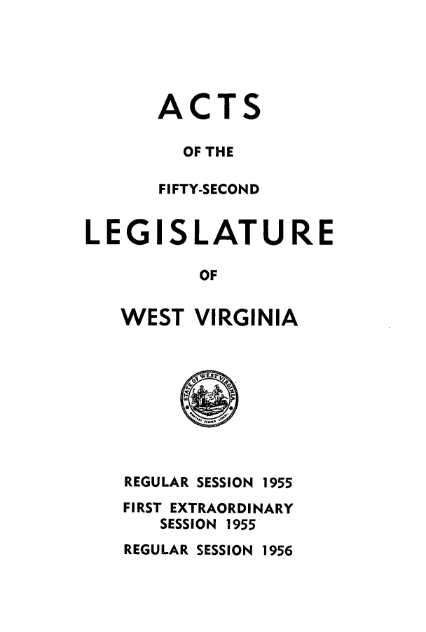 handle is hein.ssl/sswv0059 and id is 1 raw text is: ACTS
OF THE
FIFTY-SECOND
LEGISLATURE
OF
WEST VIRGINIA

REGULAR SESSION 1955
FIRST EXTRAORDINARY
SESSION 1955
REGULAR SESSION 1956


