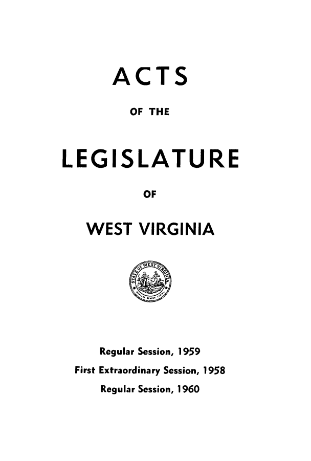 handle is hein.ssl/sswv0061 and id is 1 raw text is: ACTS
OF THE
LEGISLATURE
OF
WEST VIRGINIA

Regular Session, 1959
First Extraordinary Session, 1958
Regular Session, 1960


