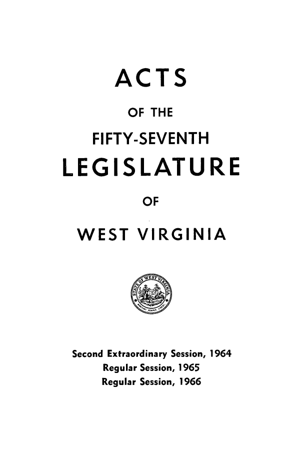 handle is hein.ssl/sswv0064 and id is 1 raw text is: ACTS
OF THE
FIFTY-SEVENTH
LEGISLATURE
OF
WEST VIRGINIA

Second Extraordinary Session, 1964
Regular Session, 1965
Regular Session, 1966


