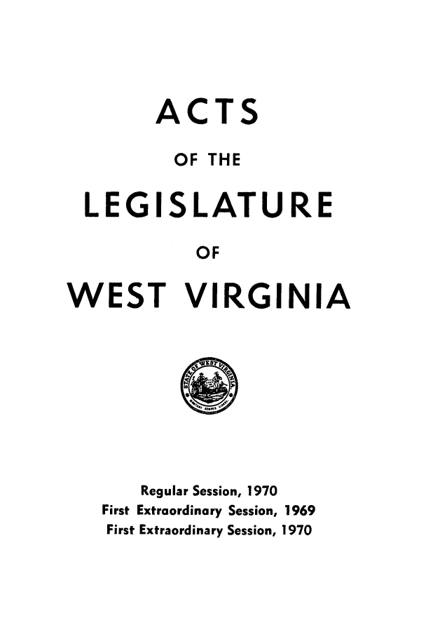 handle is hein.ssl/sswv0067 and id is 1 raw text is: AC

TS

OF THE
LEGISLATURE
OF
WEST VIRGINIA

Regular Session, 1970
First Extraordinary Session, 1969
First Extraordinary Session, 1970


