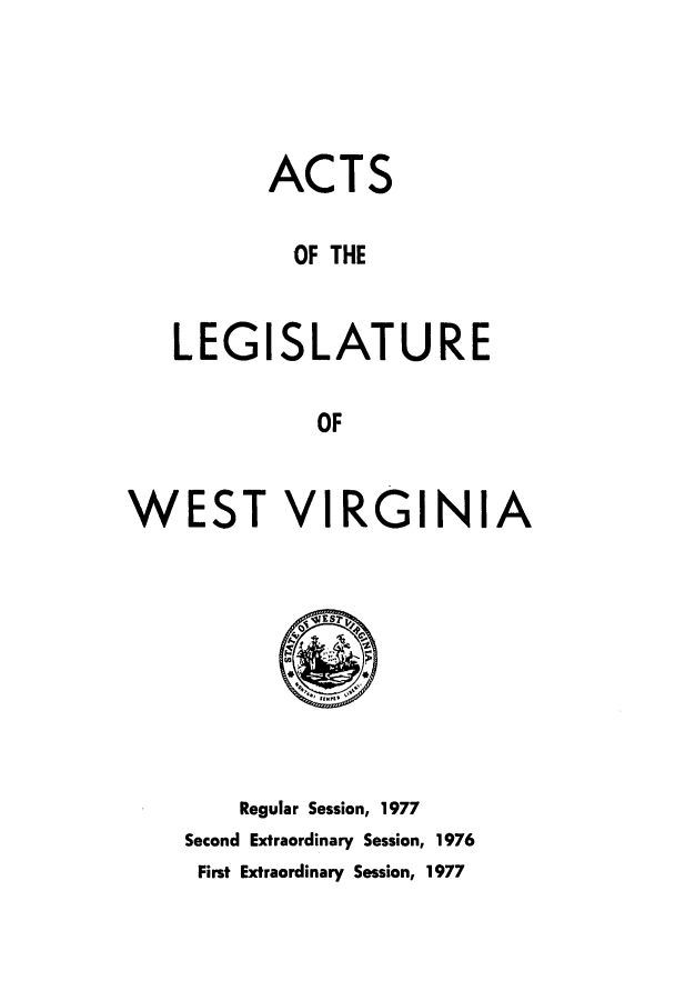 handle is hein.ssl/sswv0075 and id is 1 raw text is: ACTS
OF THE

LEGI

SLATURE

OF

WEST VIRGINIA

Regular Session, 1977
Second Extraordinary Session, 1976
First Extraordinary Session, 1977


