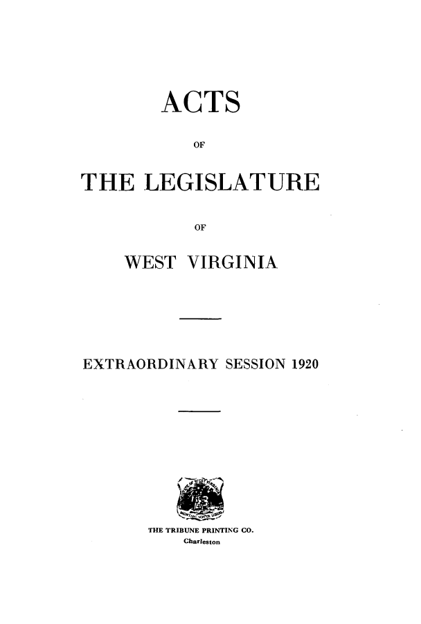 handle is hein.ssl/sswv0126 and id is 1 raw text is: ACTS
OF
THE LEGISLATURE
OF
WEST VIRGINIA
EXTRAORDINARY SESSION 1920

THE TRIBUNE PRINTING CO.
Charleston


