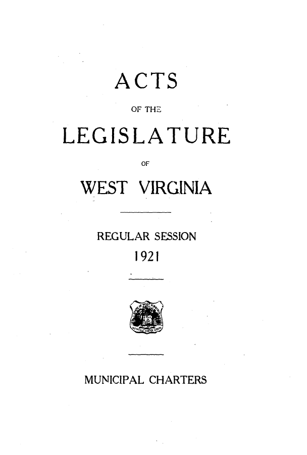 handle is hein.ssl/sswv0128 and id is 1 raw text is: ACTS
OF THE
LEG IS LATURE
OF
WEST VIRGINIA
REGULAR SESSION
1921
MUNICIPAL CHARTERS


