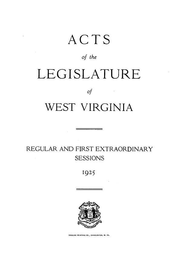 handle is hein.ssl/sswv0130 and id is 1 raw text is: ACTS
of the
LEGISLATURE
of
WEST VIRGINIA
REGULAR AND FIRST EXTRAORDINARY
SESSIONS
1925

TRISUNE PR VItRO CO., CHARIRSTON. W. VA.


