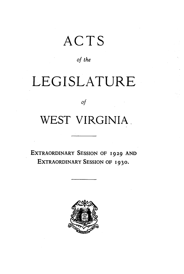 handle is hein.ssl/sswv0136 and id is 1 raw text is: A

CTS

of the
LEGISLATURE
of
WEST VIRGINIA.
EXTRAORDINARY SESSION OF 1929 AND
EXTRAORDINARY SESSION OF 1930.


