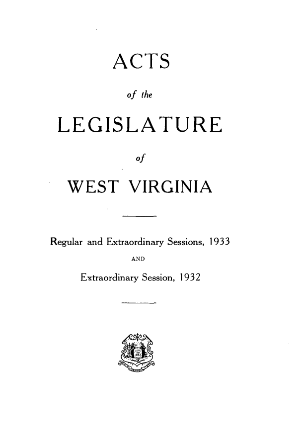 handle is hein.ssl/sswv0139 and id is 1 raw text is: ACTS
of the
LEGISLATURE
of
WEST VIRGINIA
Regular and Extraordinary Sessions, 1933
AND

Extraordinary Session, 1932


