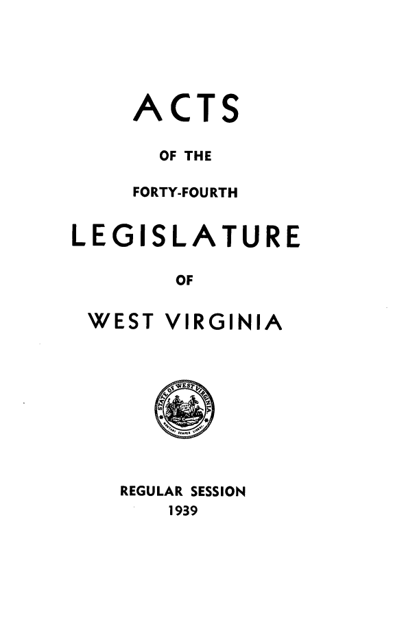 handle is hein.ssl/sswv0144 and id is 1 raw text is: ACTS
OF THE
FORTY-FOURTH
LEGISLATURE
OF

WEST

VIRGINIA

REGULAR SESSION
1939


