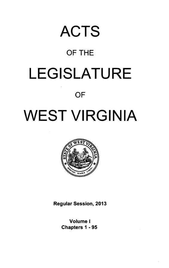 handle is hein.ssl/sswv0147 and id is 1 raw text is: 


      ACTS

        OF THE


 LEGISLATURE

         OF


WEST VIRGINIA


Regular Session, 2013

   Volume I
 Chapters 1 -95


