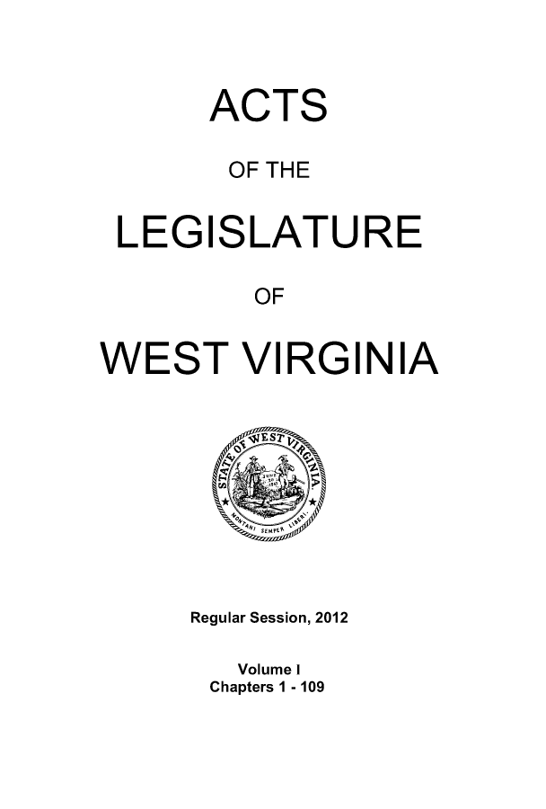 handle is hein.ssl/sswv0153 and id is 1 raw text is: 


      ACTS

        OF THE


 LEGISLATURE

         OF


WEST VIRGINIA


Regular Session, 2012

   Volume I
 Chapters 1 - 109


