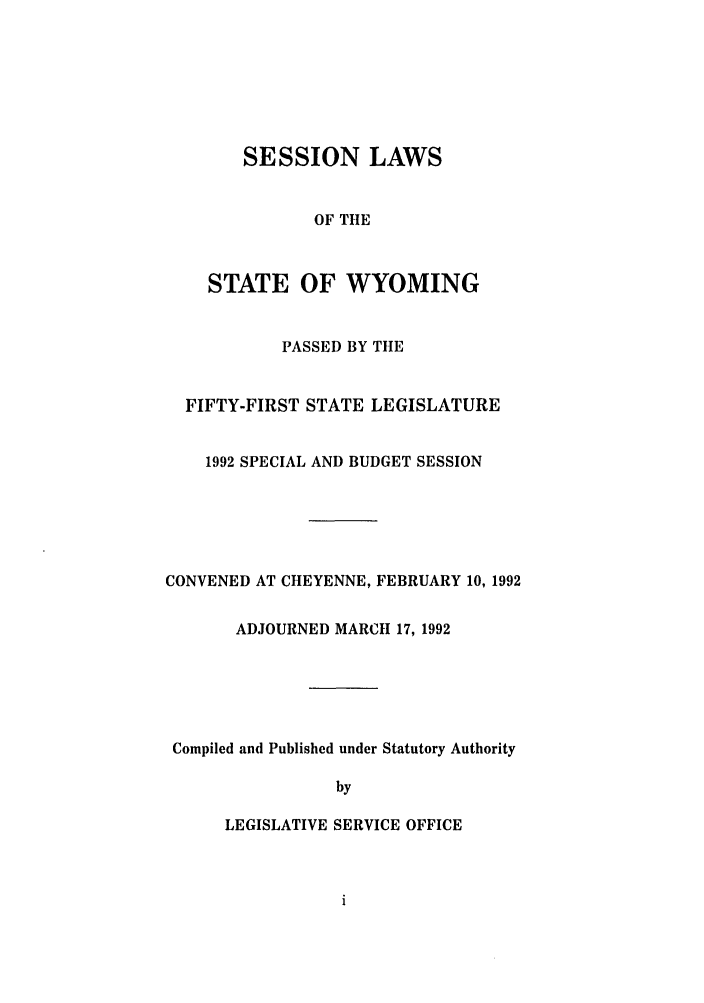 handle is hein.ssl/sswy0019 and id is 1 raw text is: SESSION LAWS
OF THE
STATE OF WYOMING

PASSED BY TIlE
FIFTY-FIRST STATE LEGISLATURE
1992 SPECIAL AND BUDGET SESSION
CONVENED AT CHEYENNE, FEBRUARY 10, 1992
ADJOURNED MARCH 17, 1992
Compiled and Published under Statutory Authority
by
LEGISLATIVE SERVICE OFFICE


