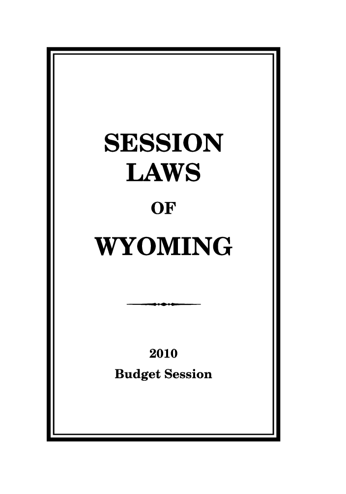 handle is hein.ssl/sswy0035 and id is 1 raw text is: SESSION
LAWS
OF
WYOMING

2010

Budget Session

|


