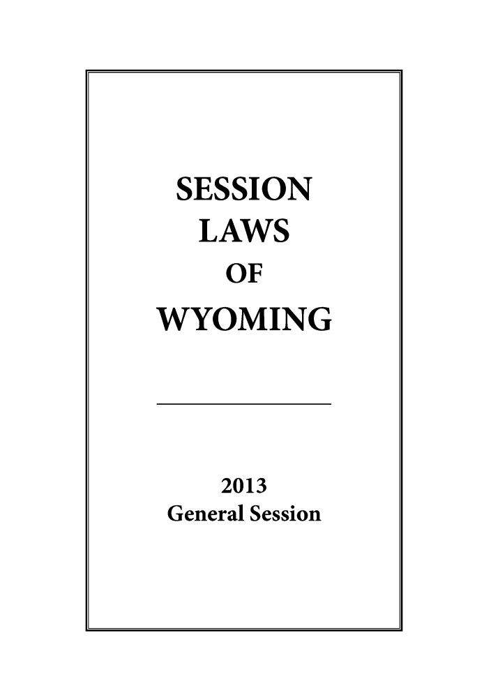 handle is hein.ssl/sswy0107 and id is 1 raw text is: SESSION
LAWS
OF
WYOMING

2013

General Session


