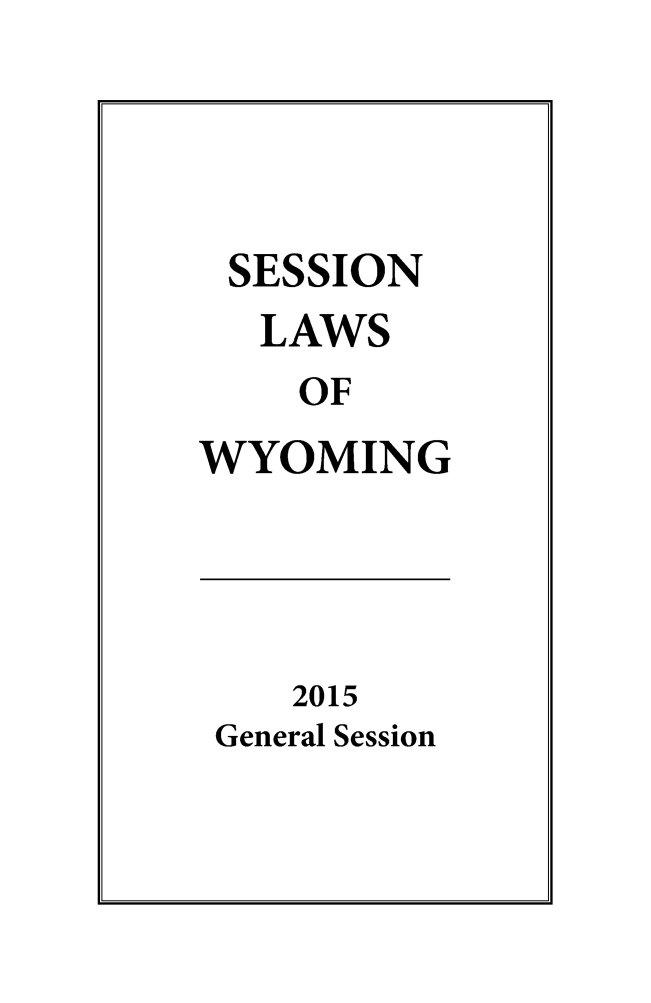handle is hein.ssl/sswy0109 and id is 1 raw text is: SESSION
LAWS
OF
WYOMING

2015

General Session


