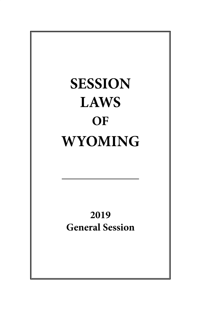 handle is hein.ssl/sswy0113 and id is 1 raw text is: 




SESSION
   LAWS
   OF
WYOMING


2019


General Session



