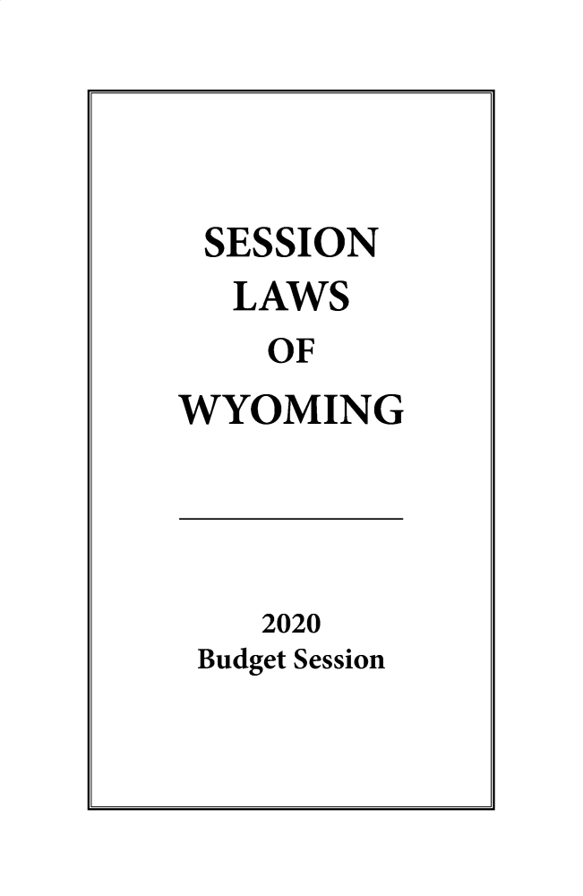 handle is hein.ssl/sswy0114 and id is 1 raw text is: 




SESSION
  LAWS
    OF
WYOMING


   2020
Budget Session



